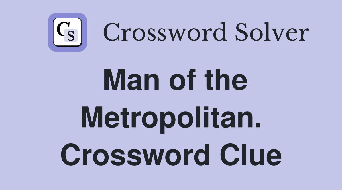 Man of the Metropolitan. Crossword Clue