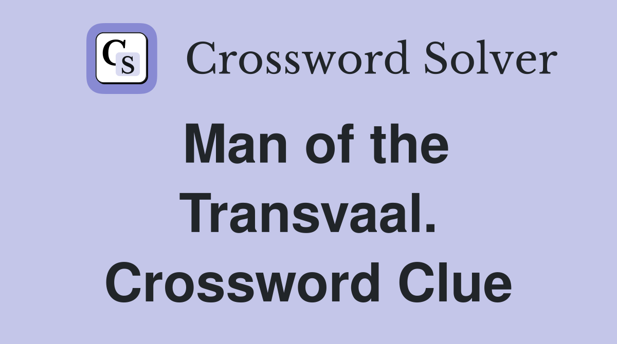 Man of the Transvaal. Crossword Clue
