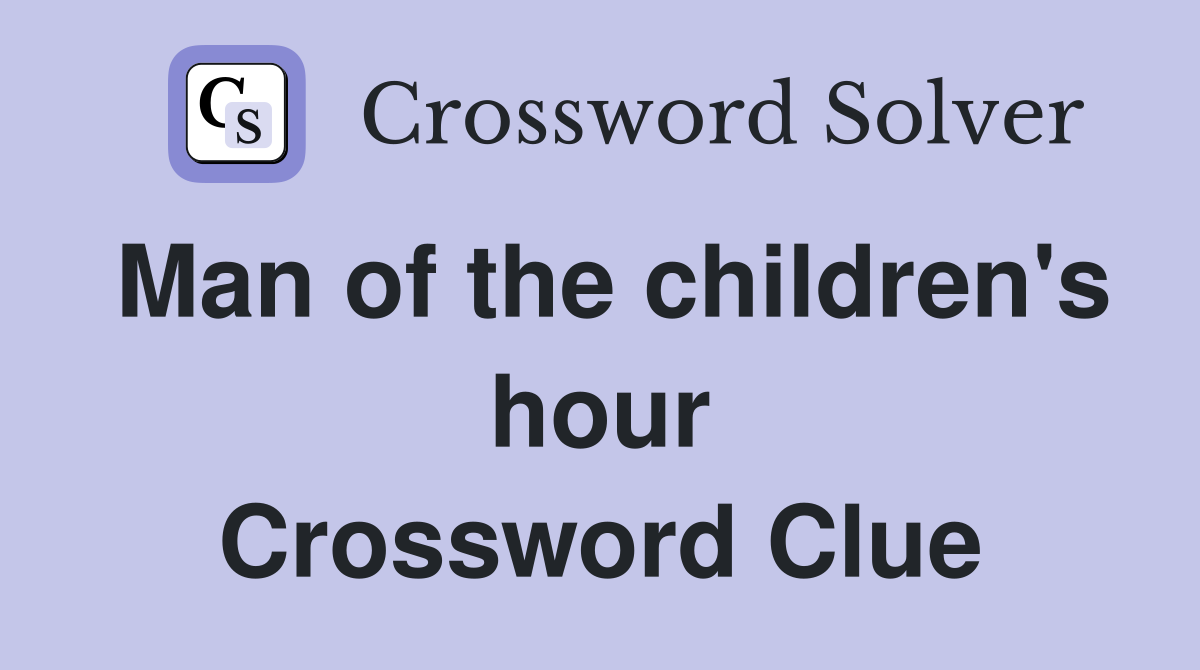Man of the children's hour Crossword Clue