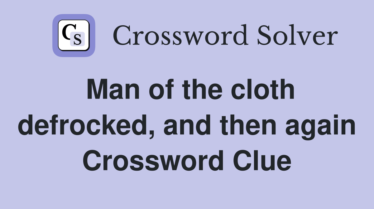 Man of the cloth defrocked, and then again Crossword Clue