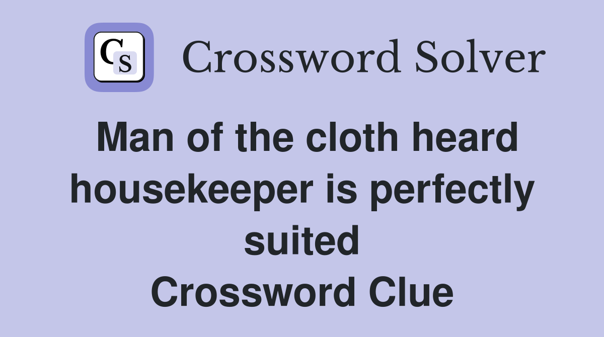 Man of the cloth heard housekeeper is perfectly suited Crossword Clue