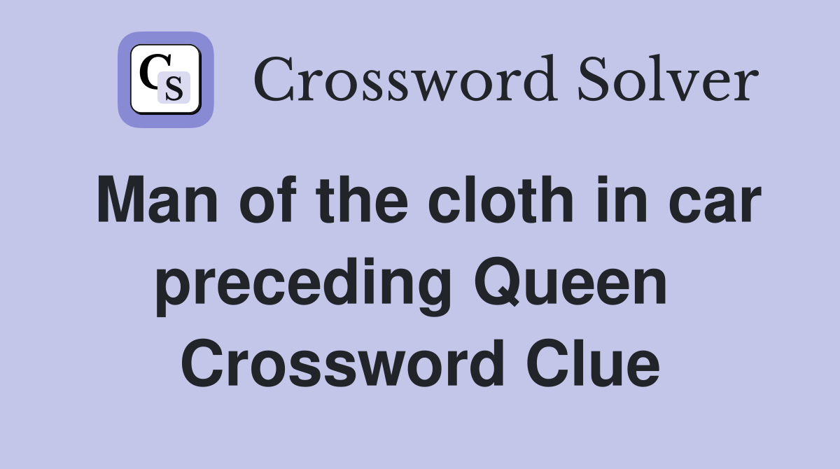 Man of the cloth in car preceding Queen  Crossword Clue
