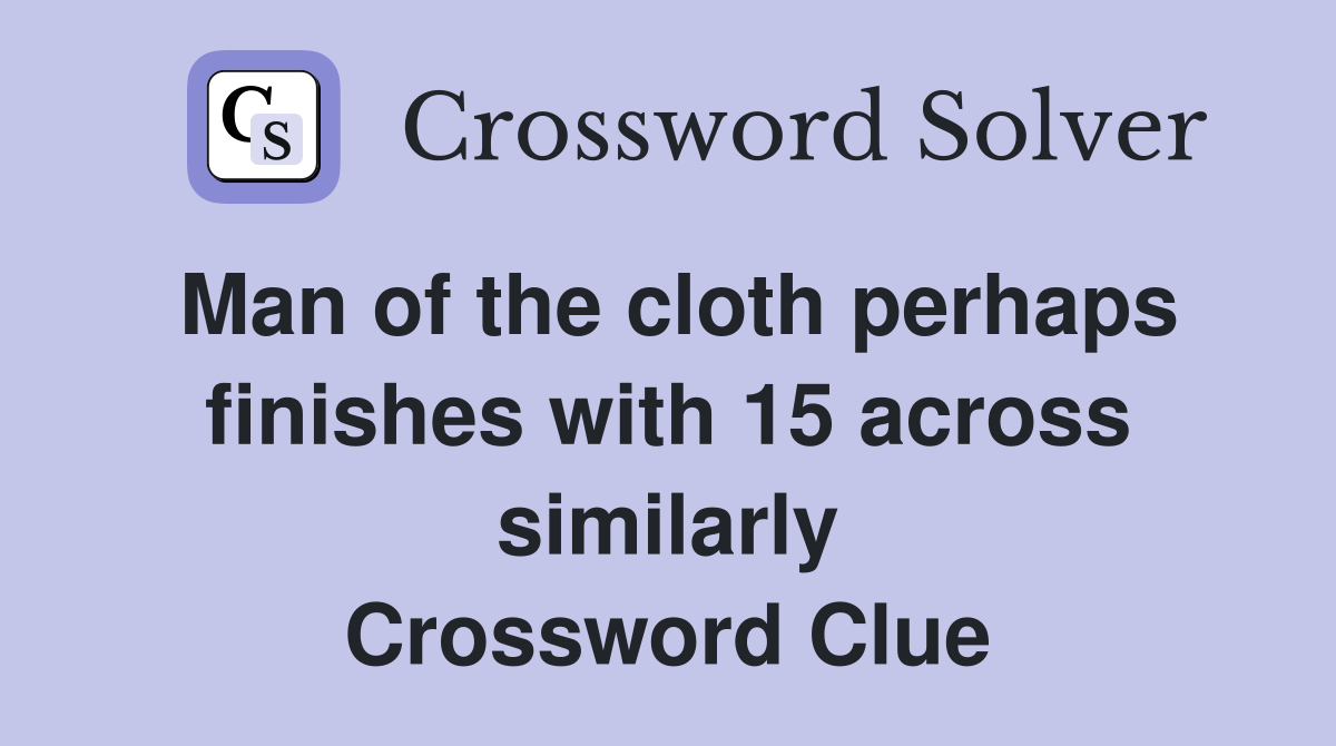 Man of the cloth perhaps finishes with 15 across similarly Crossword Clue