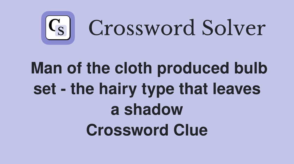 Man of the cloth produced bulb set - the hairy type that leaves a shadow Crossword Clue