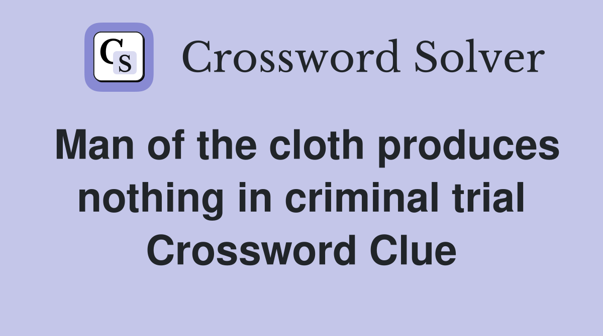 Man of the cloth produces nothing in criminal trial Crossword Clue