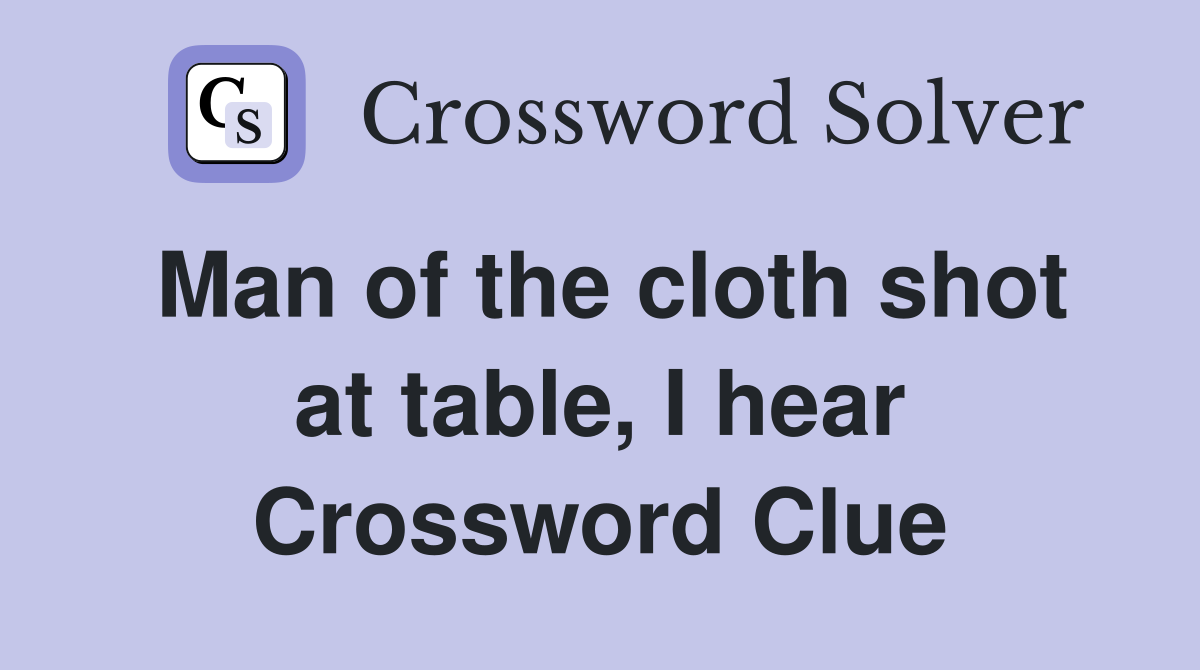 Man of the cloth shot at table, I hear Crossword Clue