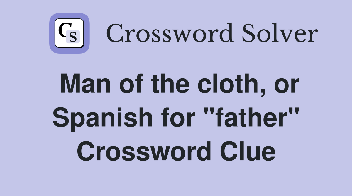 Man of the cloth, or Spanish for "father" Crossword Clue