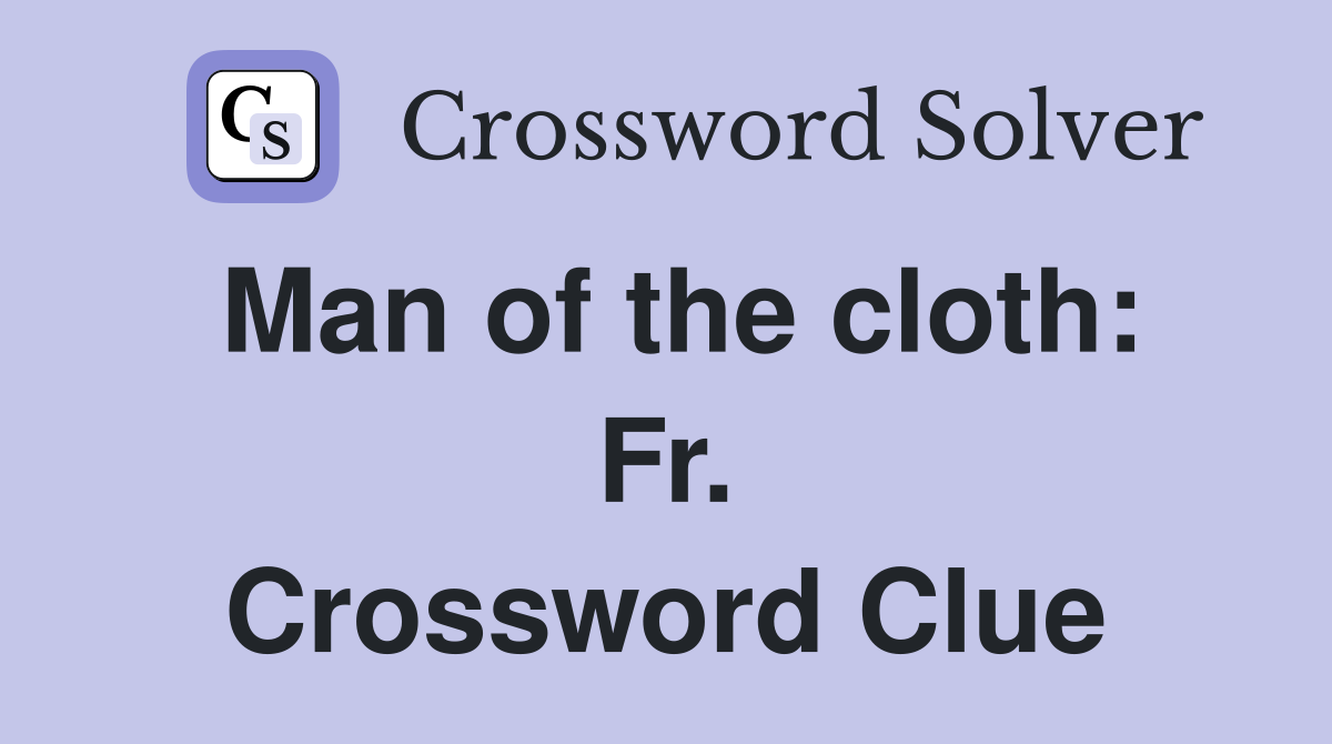 Man of the cloth: Fr. Crossword Clue