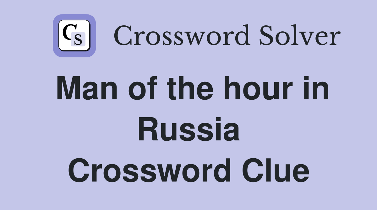 Man of the hour in Russia Crossword Clue