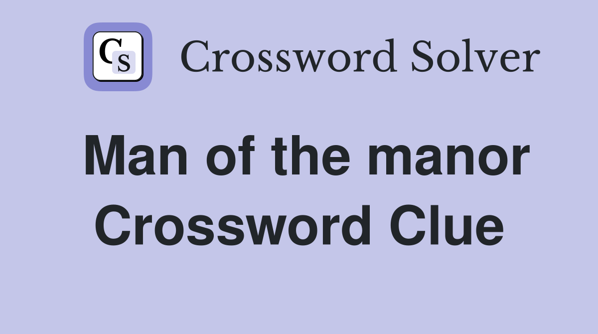 Man of the manor Crossword Clue