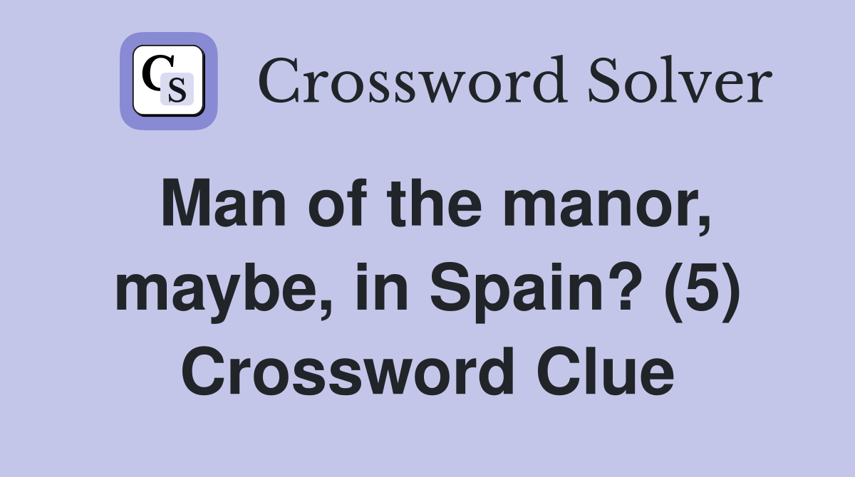 Man of the manor, maybe, in Spain? (5) Crossword Clue