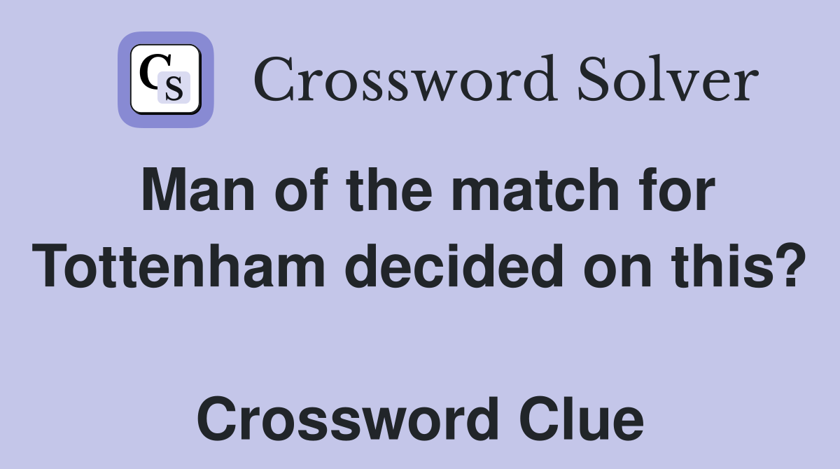 Man of the match for Tottenham decided on this?  Crossword Clue