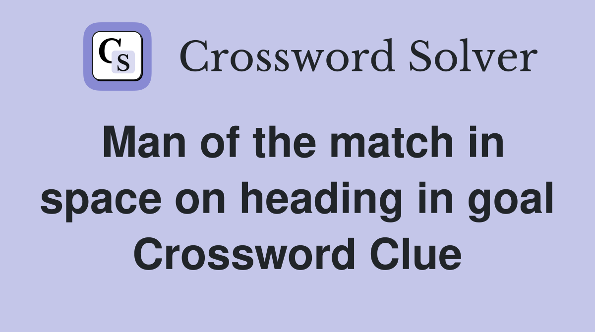 Man of the match in space on heading in goal Crossword Clue