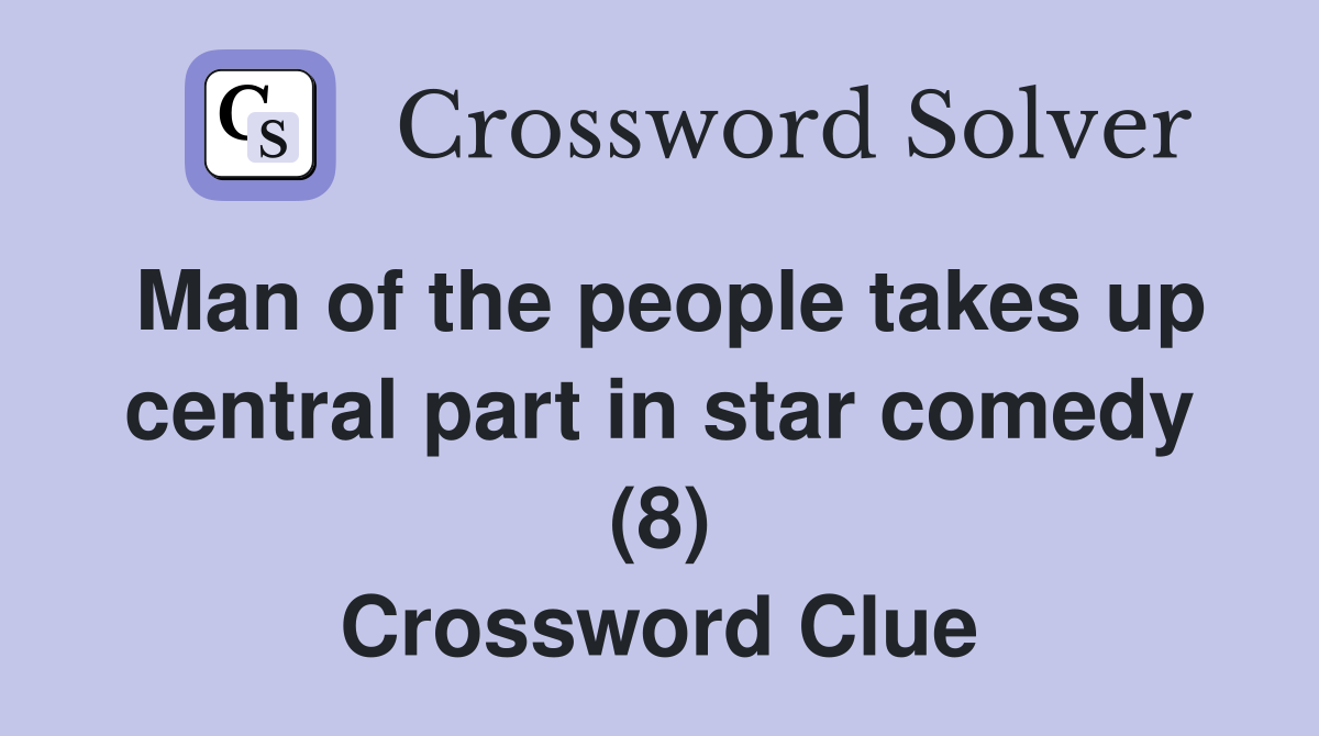 Man of the people takes up central part in star comedy (8) Crossword Clue