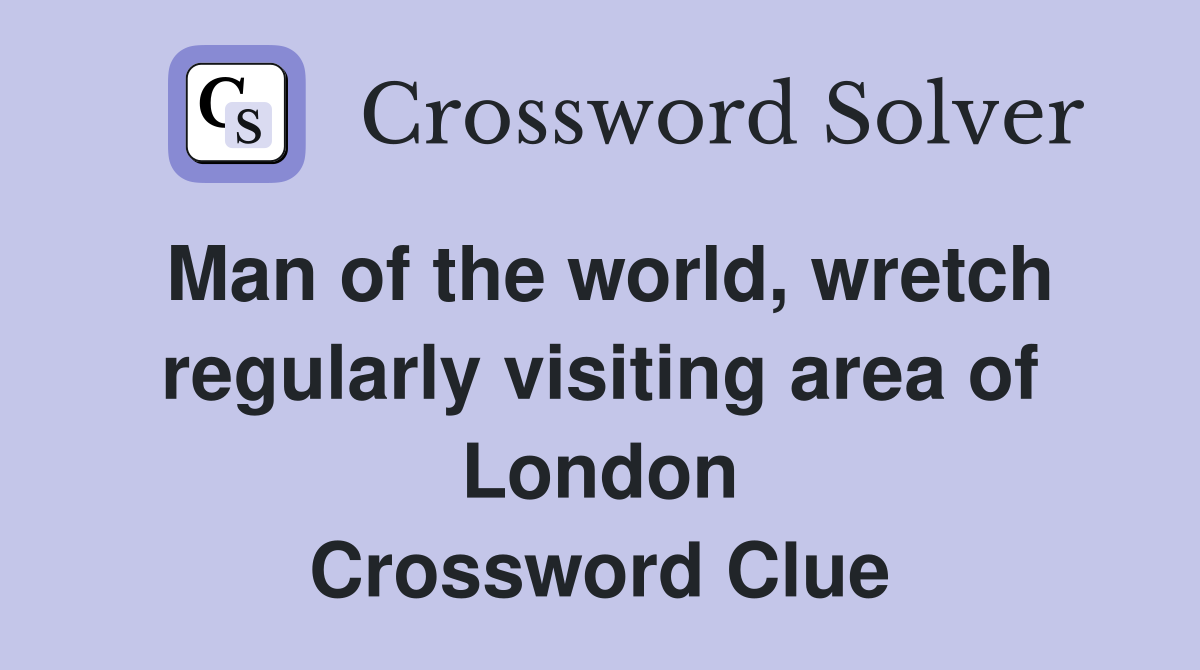 Man of the world, wretch regularly visiting area of London Crossword Clue