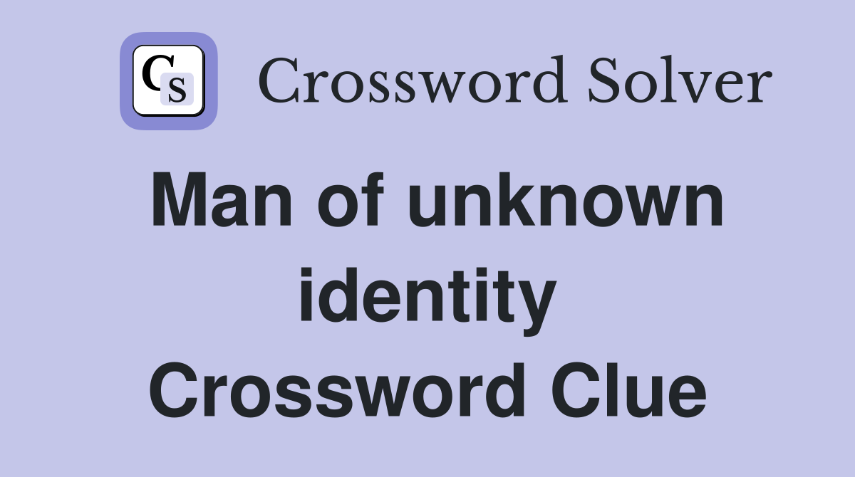 Man of unknown identity Crossword Clue