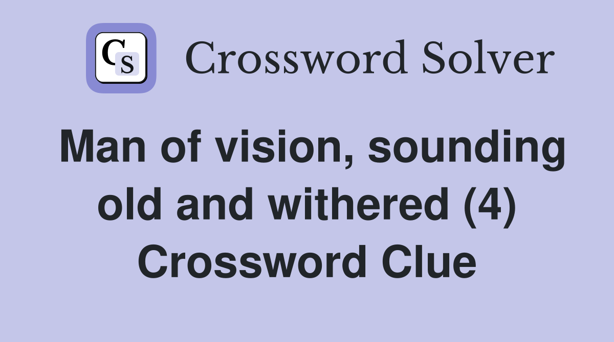 Man of vision, sounding old and withered (4) Crossword Clue