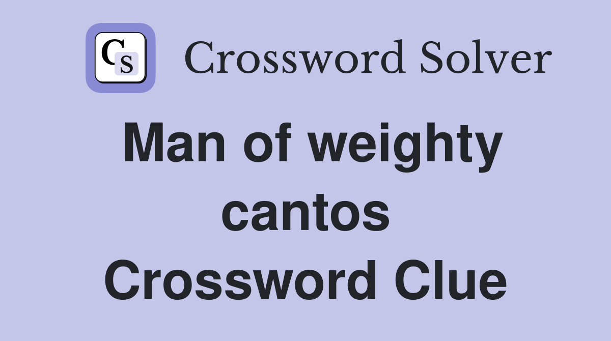 Man of weighty cantos Crossword Clue