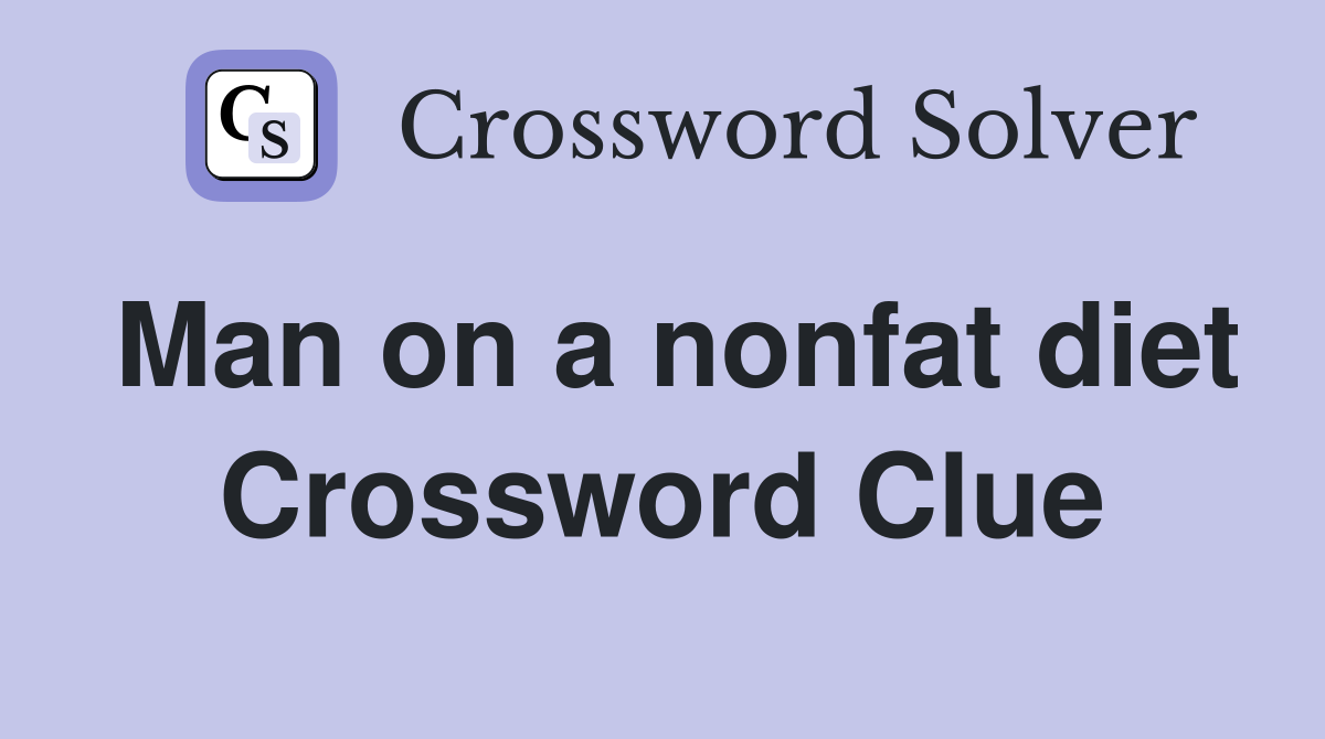 Man on a nonfat diet Crossword Clue