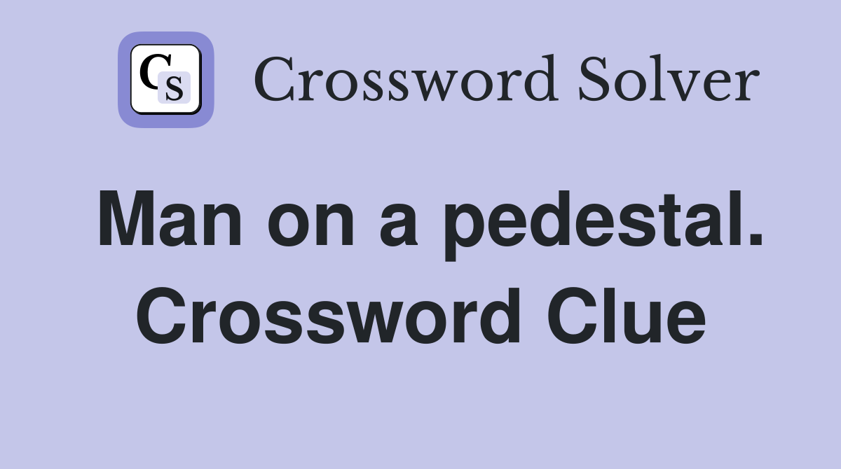 Man on a pedestal. Crossword Clue
