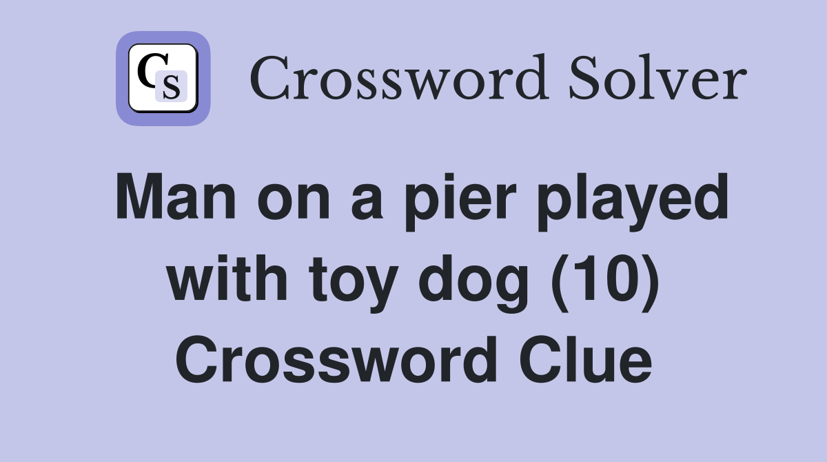 Man on a pier played with toy dog (10) Crossword Clue