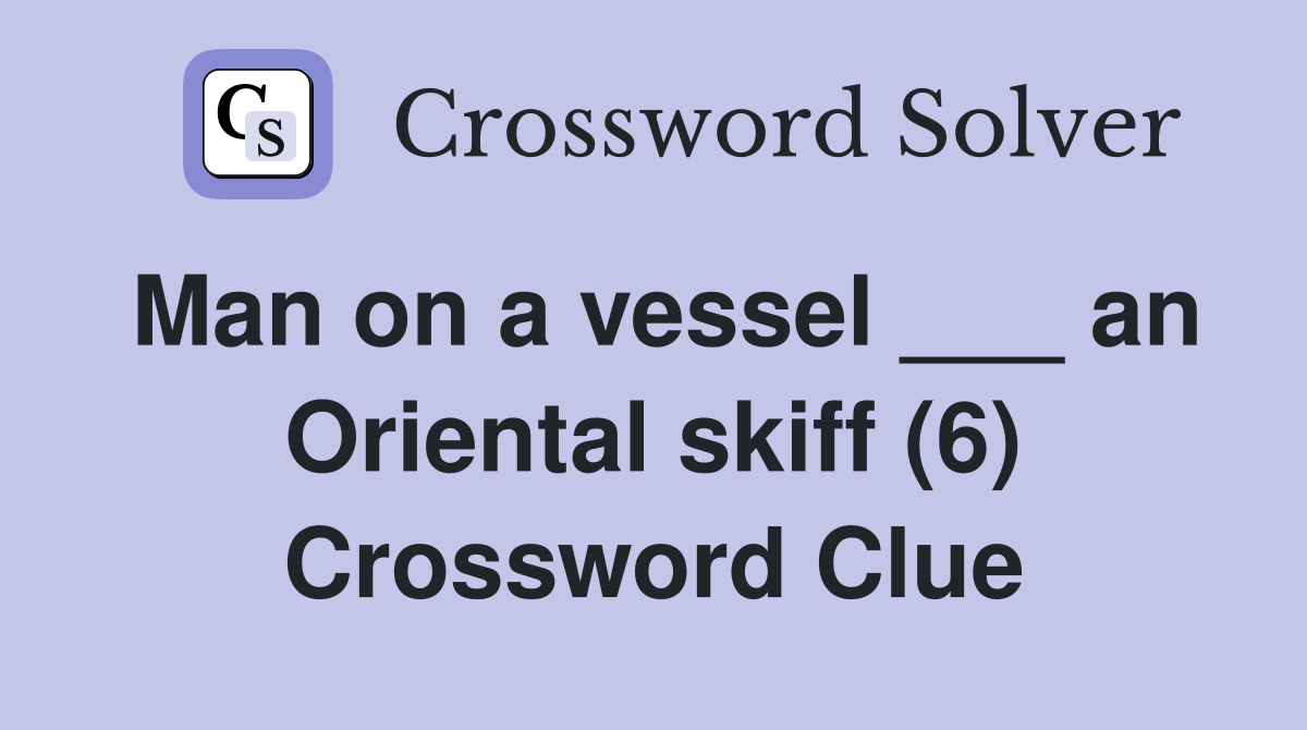 Man on a vessel ___ an Oriental skiff (6) Crossword Clue
