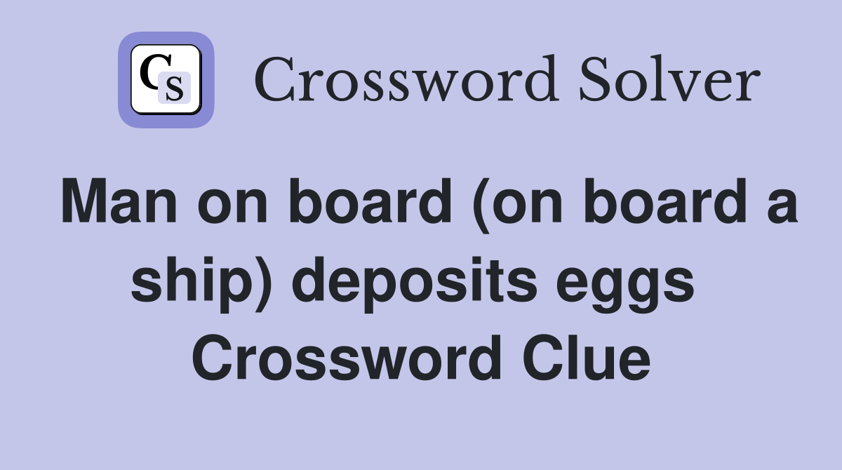 Man on board (on board a ship) deposits eggs  Crossword Clue