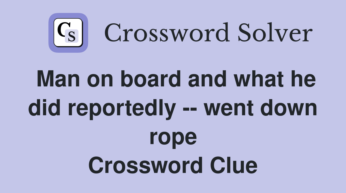 Man on board and what he did reportedly -- went down rope Crossword Clue