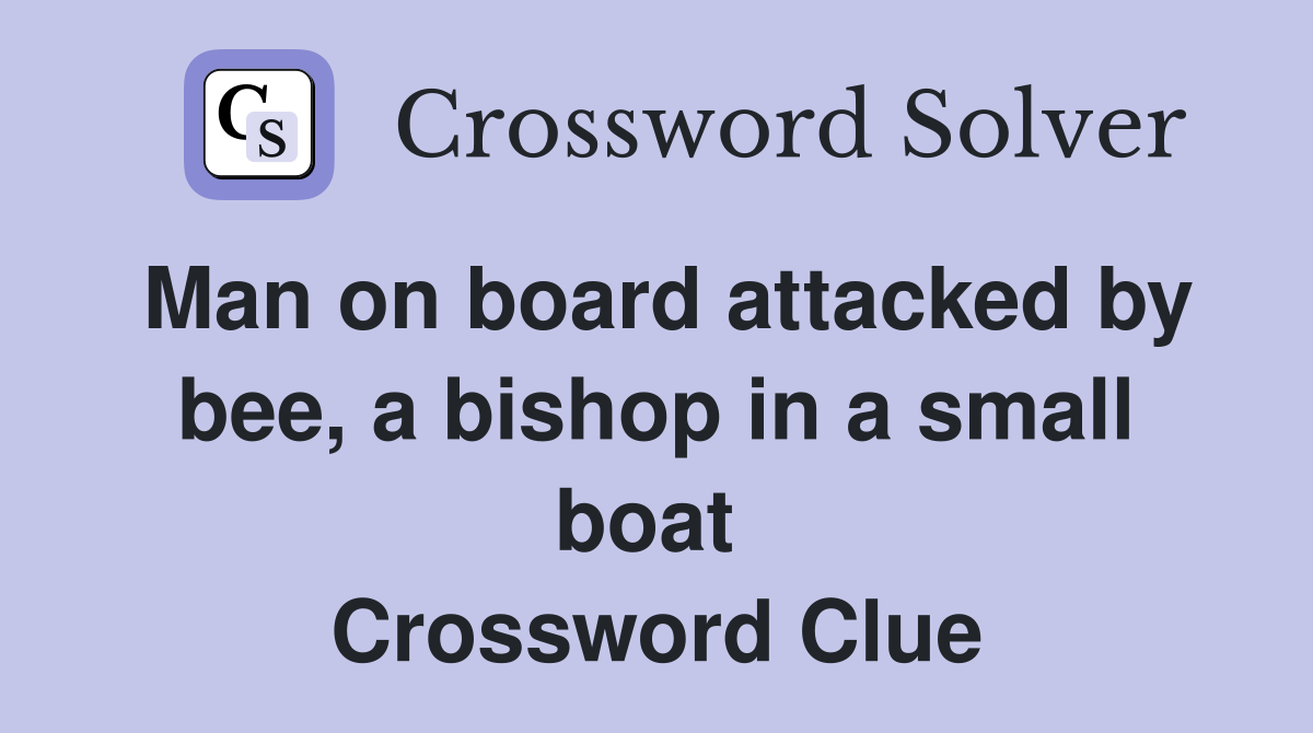 Man on board attacked by bee, a bishop in a small boat  Crossword Clue
