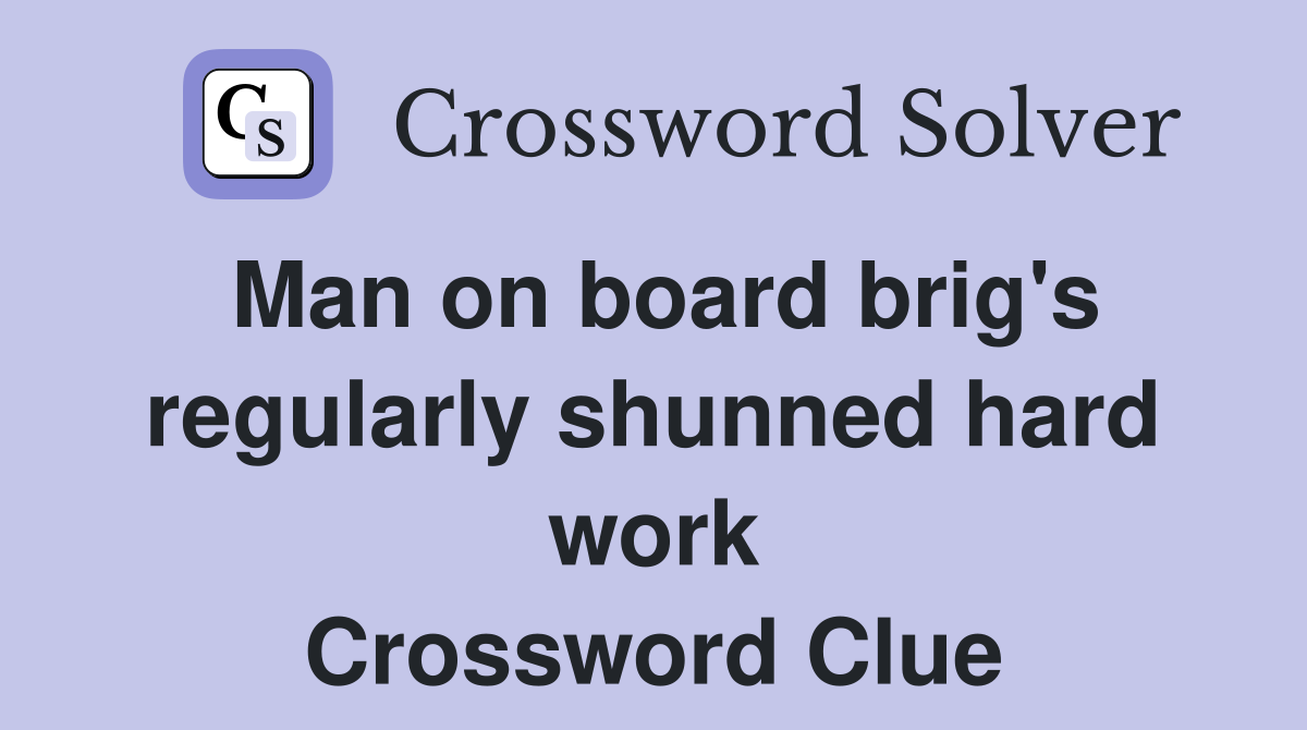 Man on board brig's regularly shunned hard work Crossword Clue