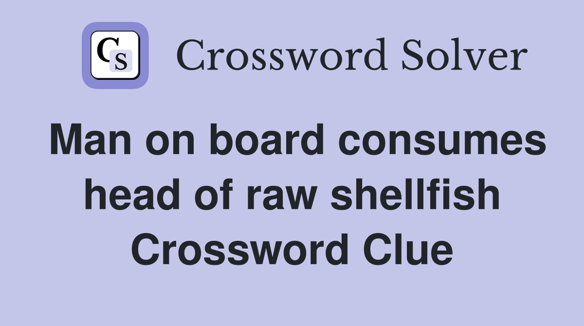 Man on board consumes head of raw shellfish Crossword Clue