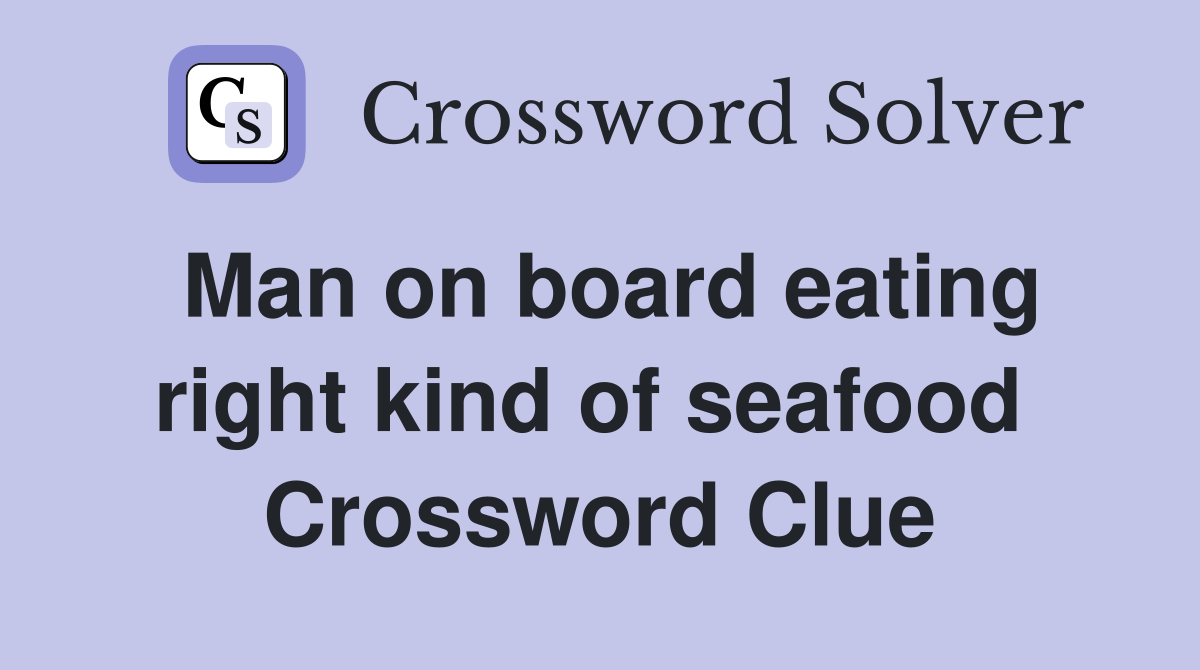 Man on board eating right kind of seafood  Crossword Clue