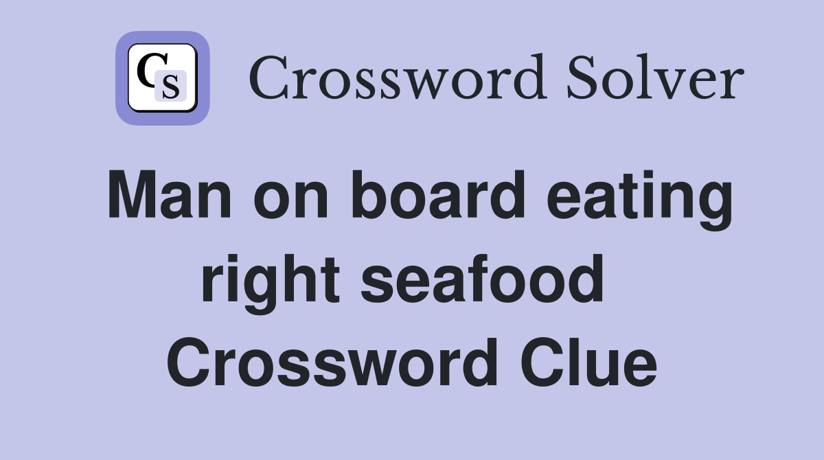 Man on board eating right seafood  Crossword Clue