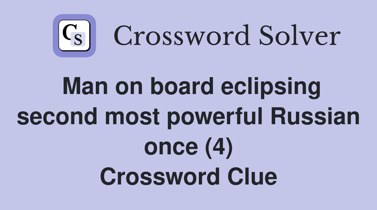 Man on board eclipsing second most powerful Russian once (4) Crossword Clue