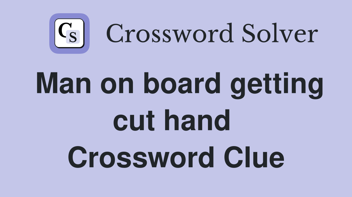 Man on board getting cut hand  Crossword Clue