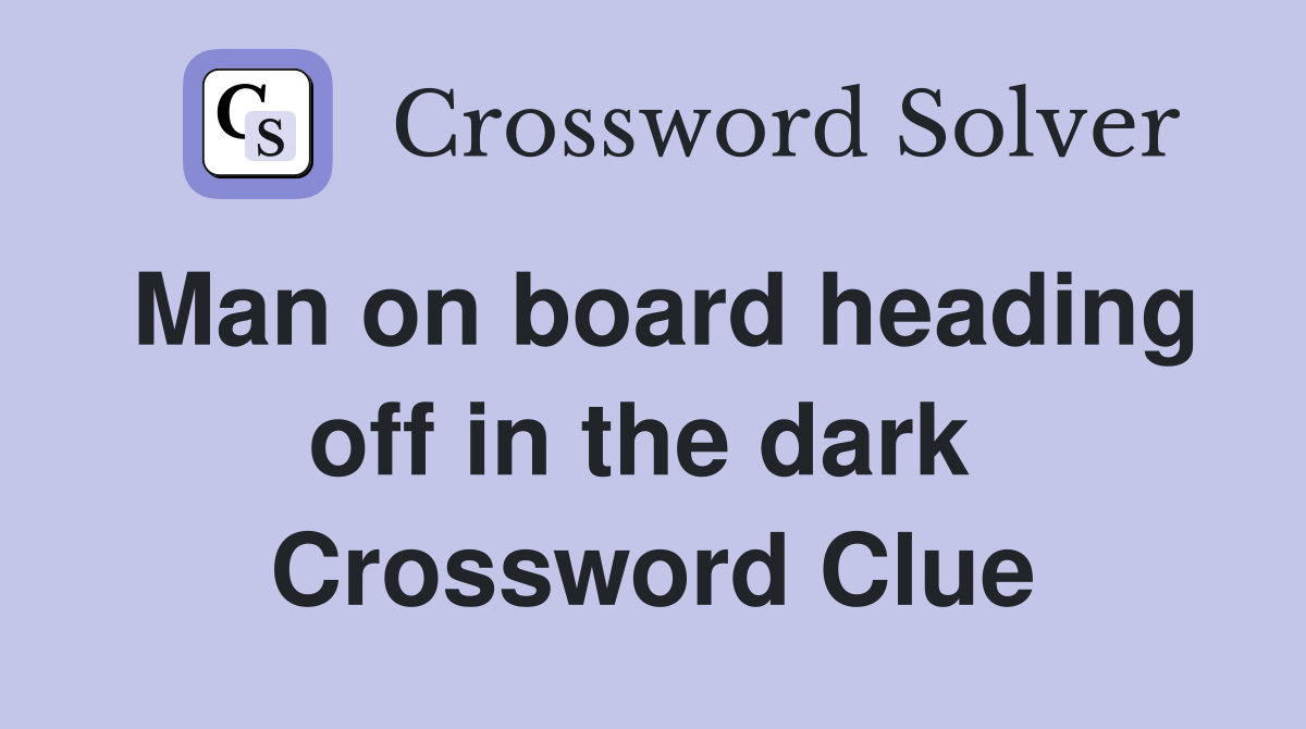 Man on board heading off in the dark  Crossword Clue