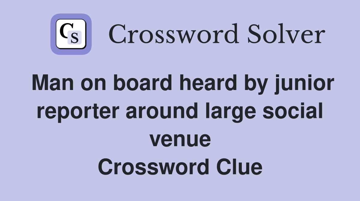 Man on board heard by junior reporter around large social venue Crossword Clue