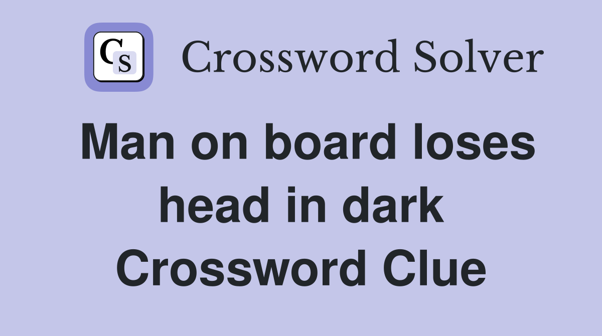 Man on board loses head in dark Crossword Clue