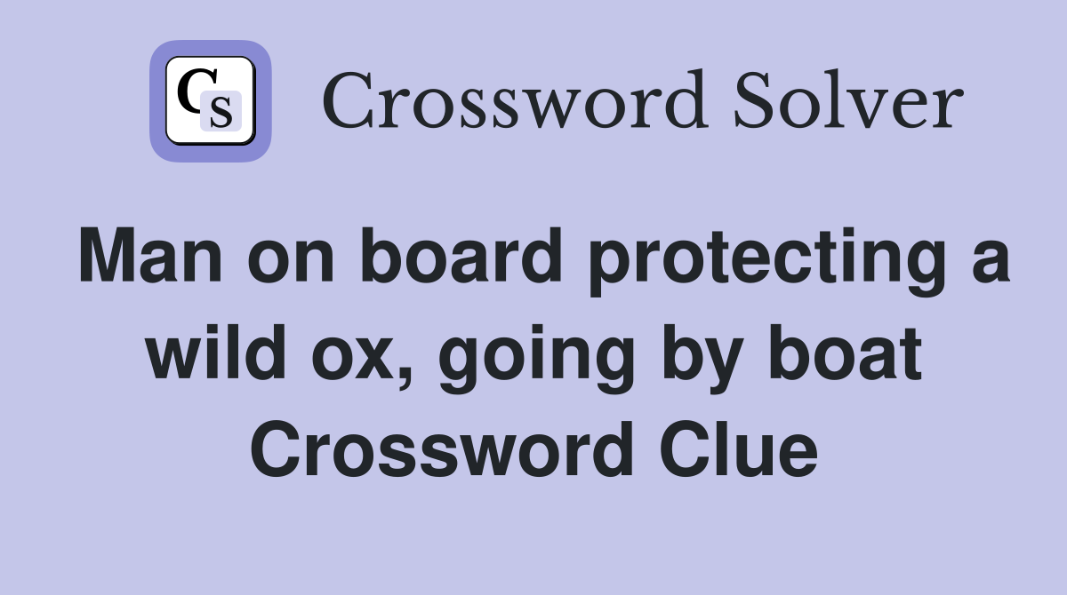 Man on board protecting a wild ox, going by boat Crossword Clue