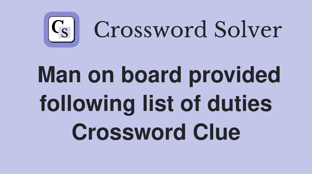 Man on board provided following list of duties Crossword Clue