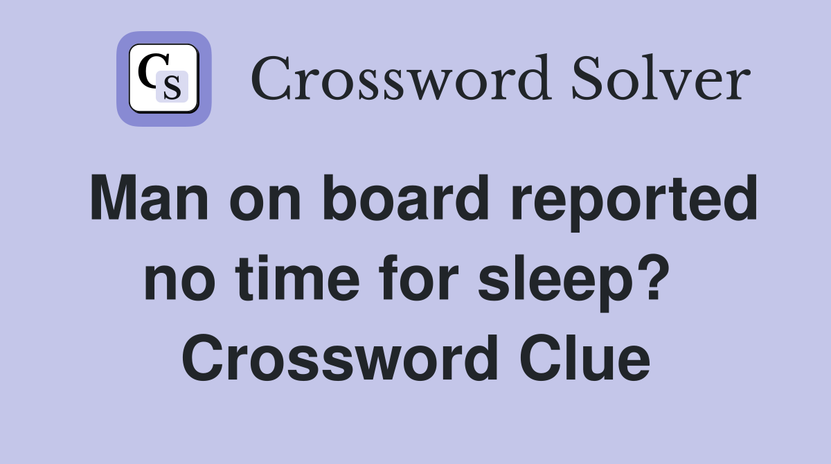 Man on board reported no time for sleep?  Crossword Clue