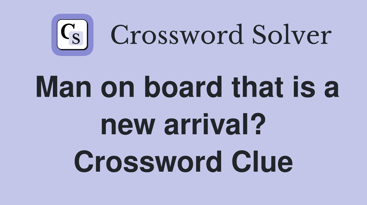 Man on board that is a new arrival? Crossword Clue