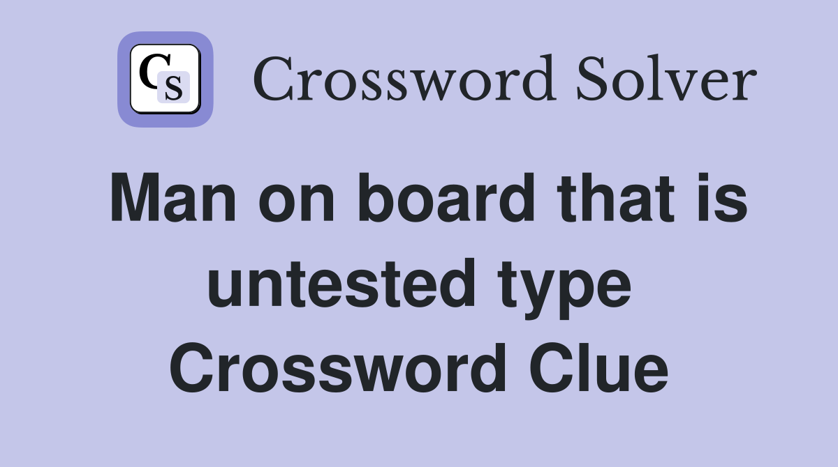 Man on board that is untested type Crossword Clue