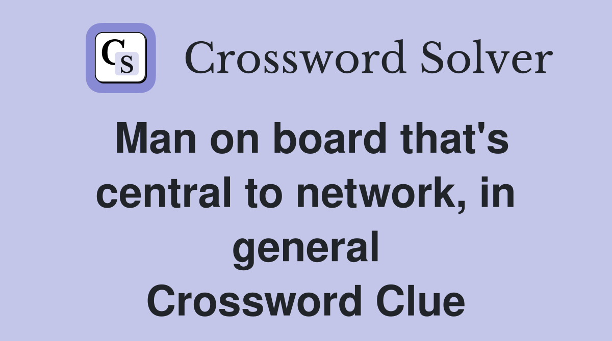 Man on board that's central to network, in general Crossword Clue
