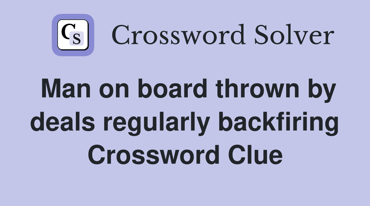 Man on board thrown by deals regularly backfiring Crossword Clue