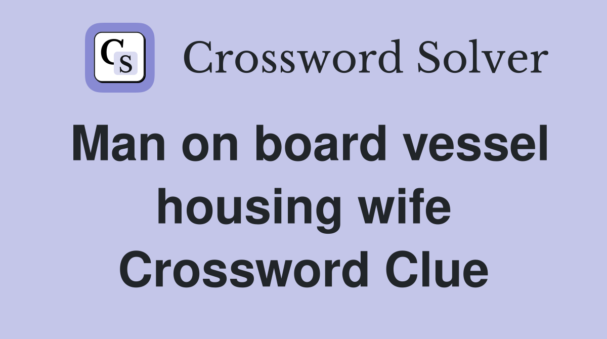 Man on board vessel housing wife Crossword Clue
