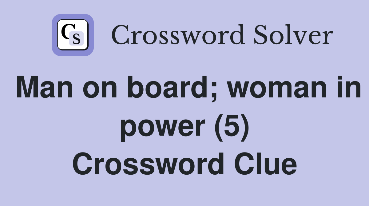 Man on board; woman in power (5) Crossword Clue