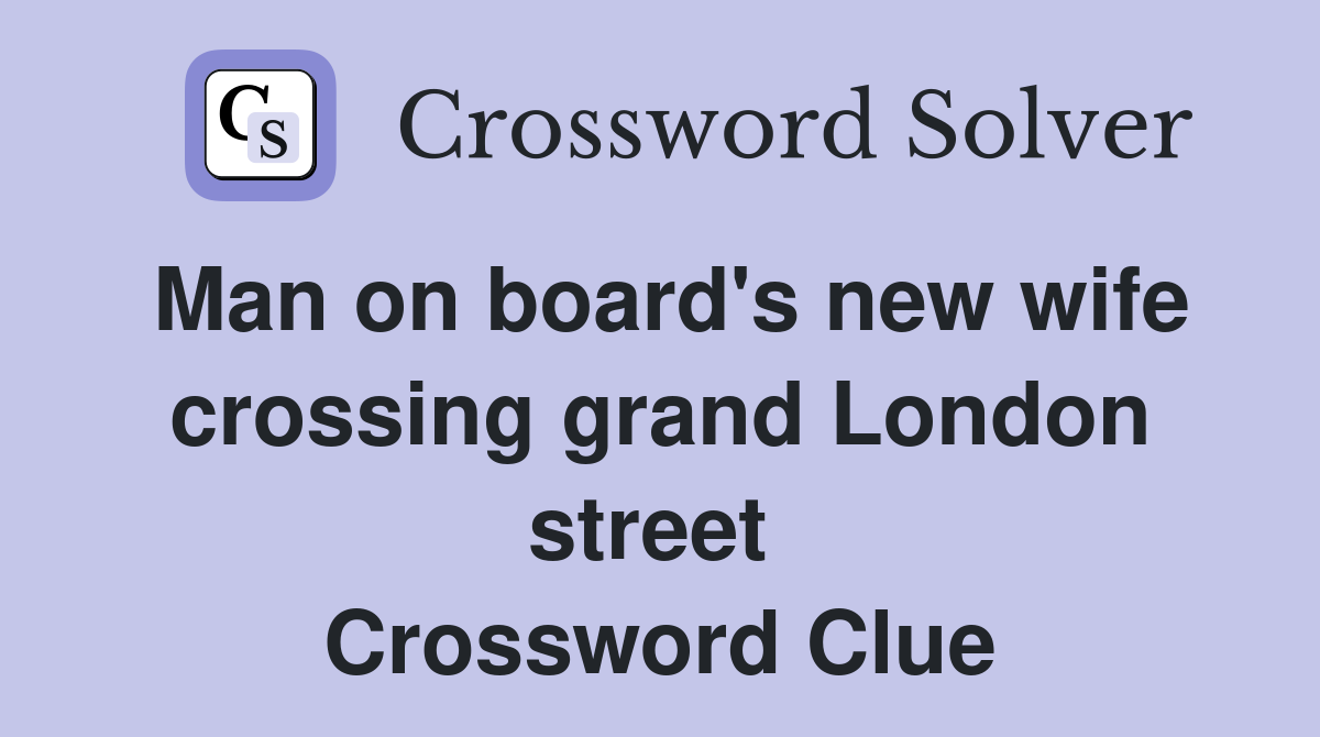 Man on board's new wife crossing grand London street  Crossword Clue