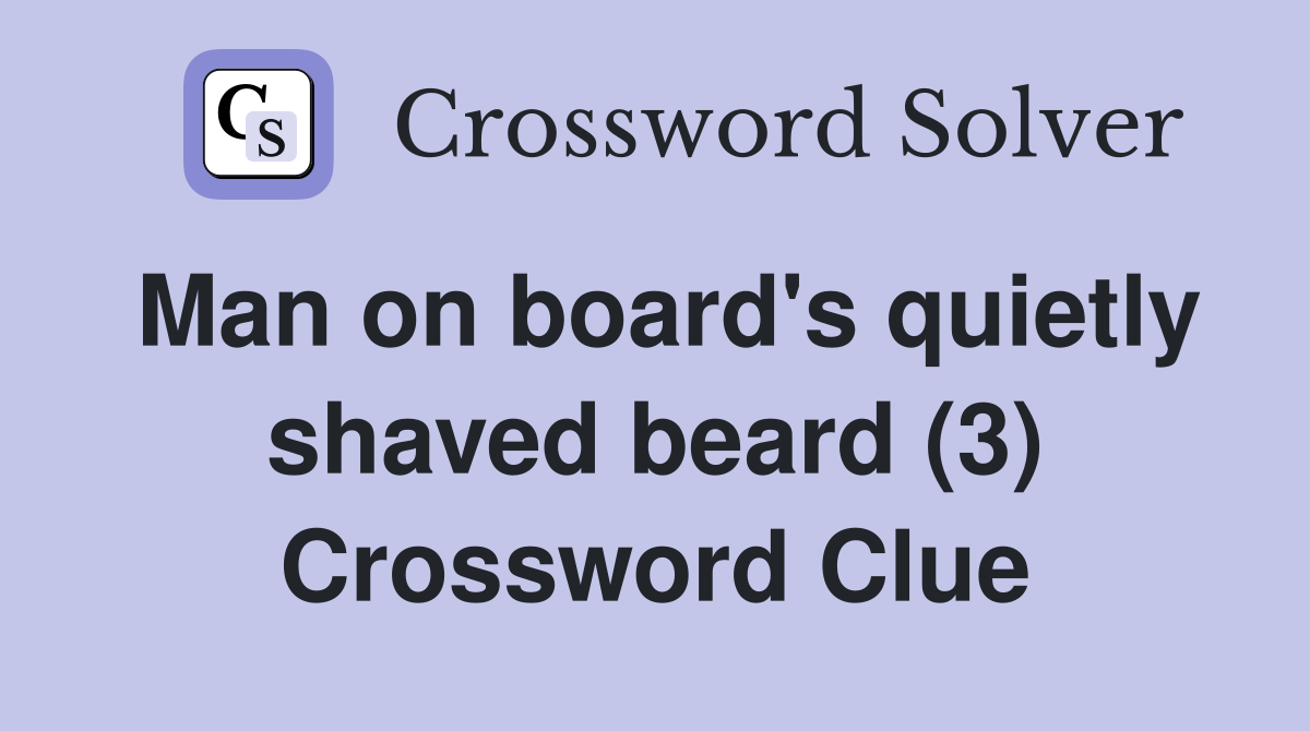 Man on board's quietly shaved beard (3) Crossword Clue