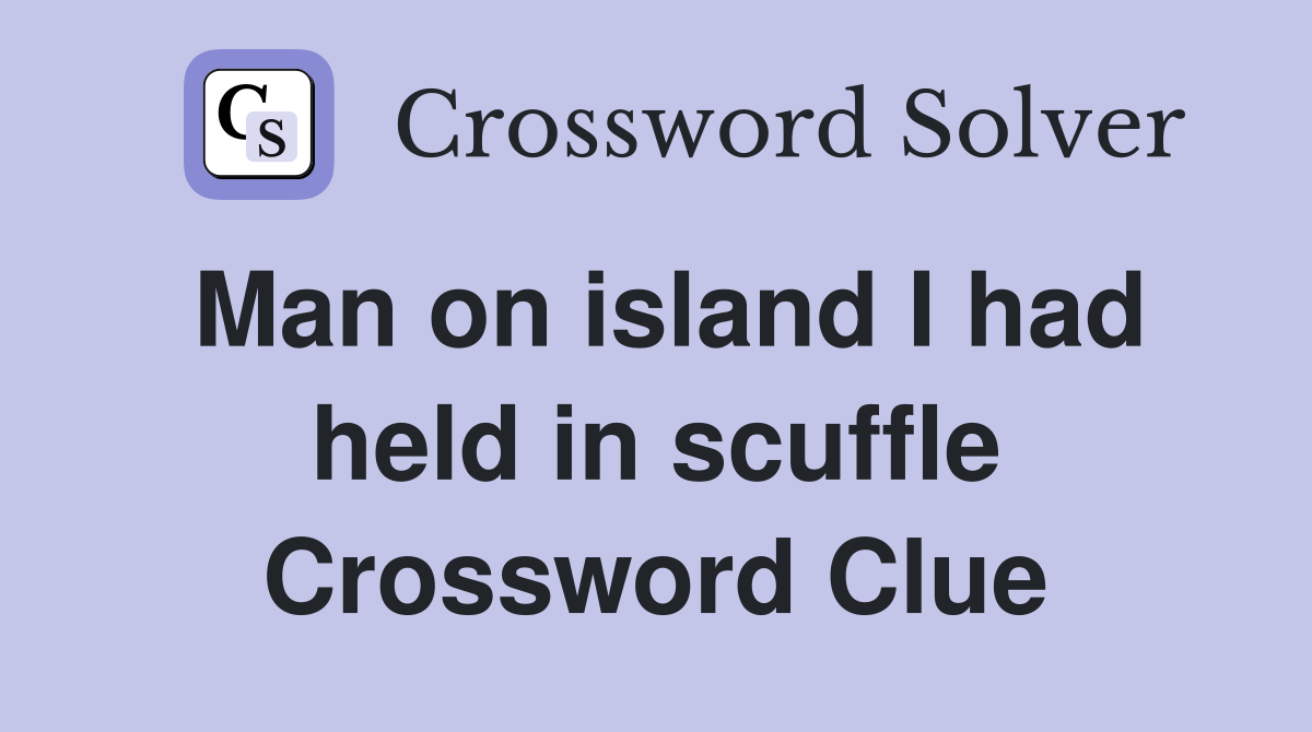 Man on island I had held in scuffle Crossword Clue